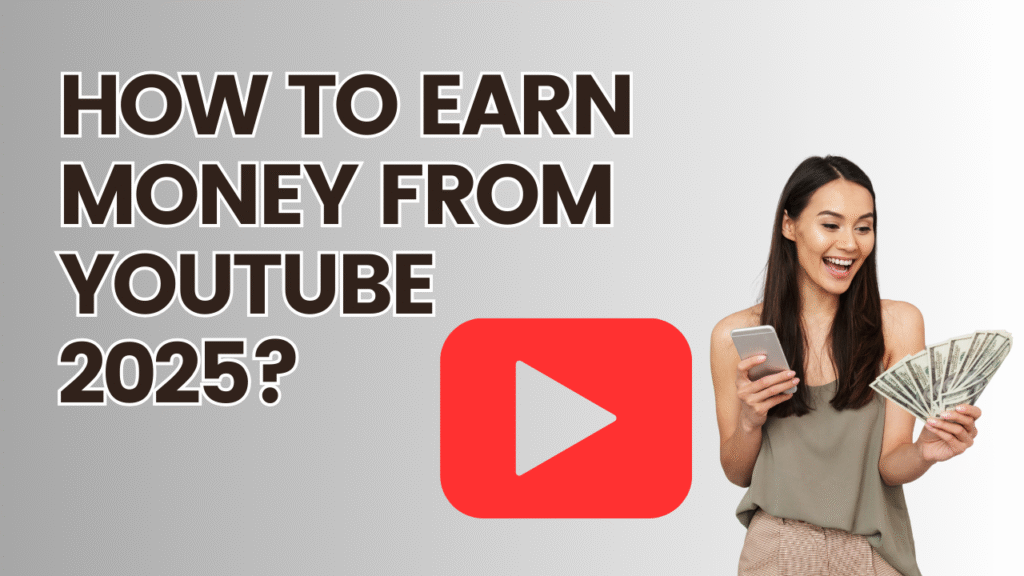How to Earn Money from YouTube 2025?